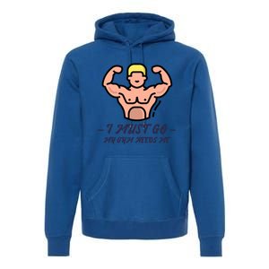 I Must Go My Gym Needs Me Cute Gift Premium Hoodie