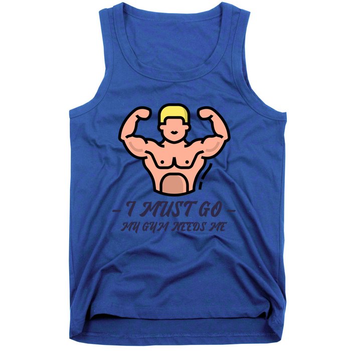 I Must Go My Gym Needs Me Cute Gift Tank Top