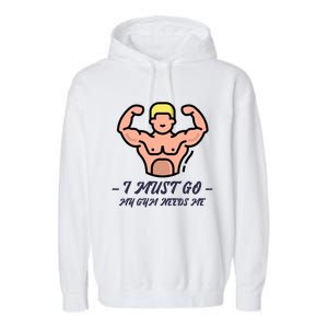 I Must Go My Gym Needs Me Cute Gift Garment-Dyed Fleece Hoodie