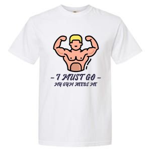 I Must Go My Gym Needs Me Cute Gift Garment-Dyed Heavyweight T-Shirt