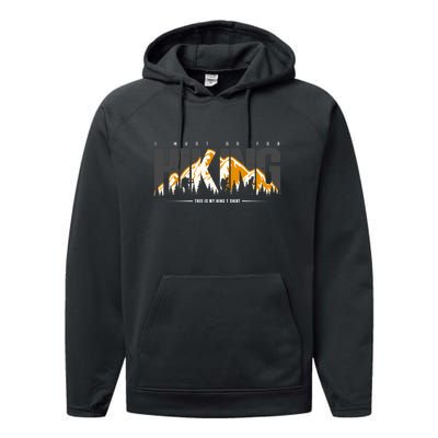 I Must Go For This Is My Hiking Gift Performance Fleece Hoodie