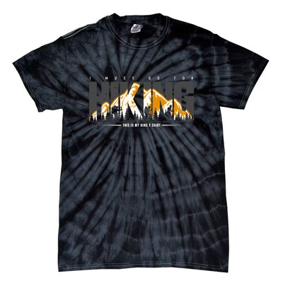 I Must Go For This Is My Hiking Gift Tie-Dye T-Shirt