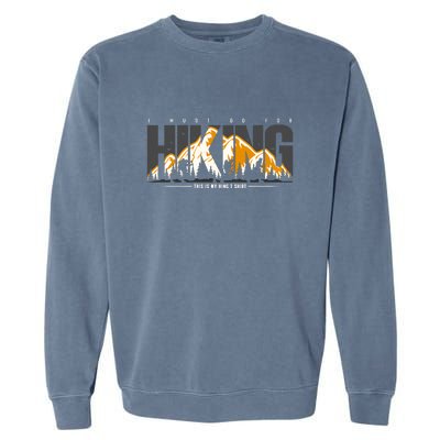 I Must Go For This Is My Hiking Gift Garment-Dyed Sweatshirt