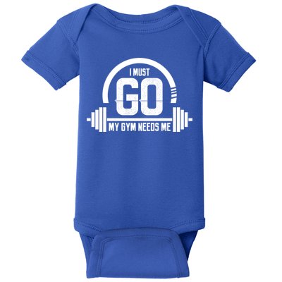 I Must Go My Gym Needs Me Funny Gift Fitness Workout Lover Funny Gift Great Gift Baby Bodysuit