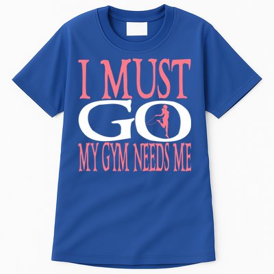 I Must Go My Gym Needs Me Fitness Bodybuilding Cute Gift Tall T-Shirt