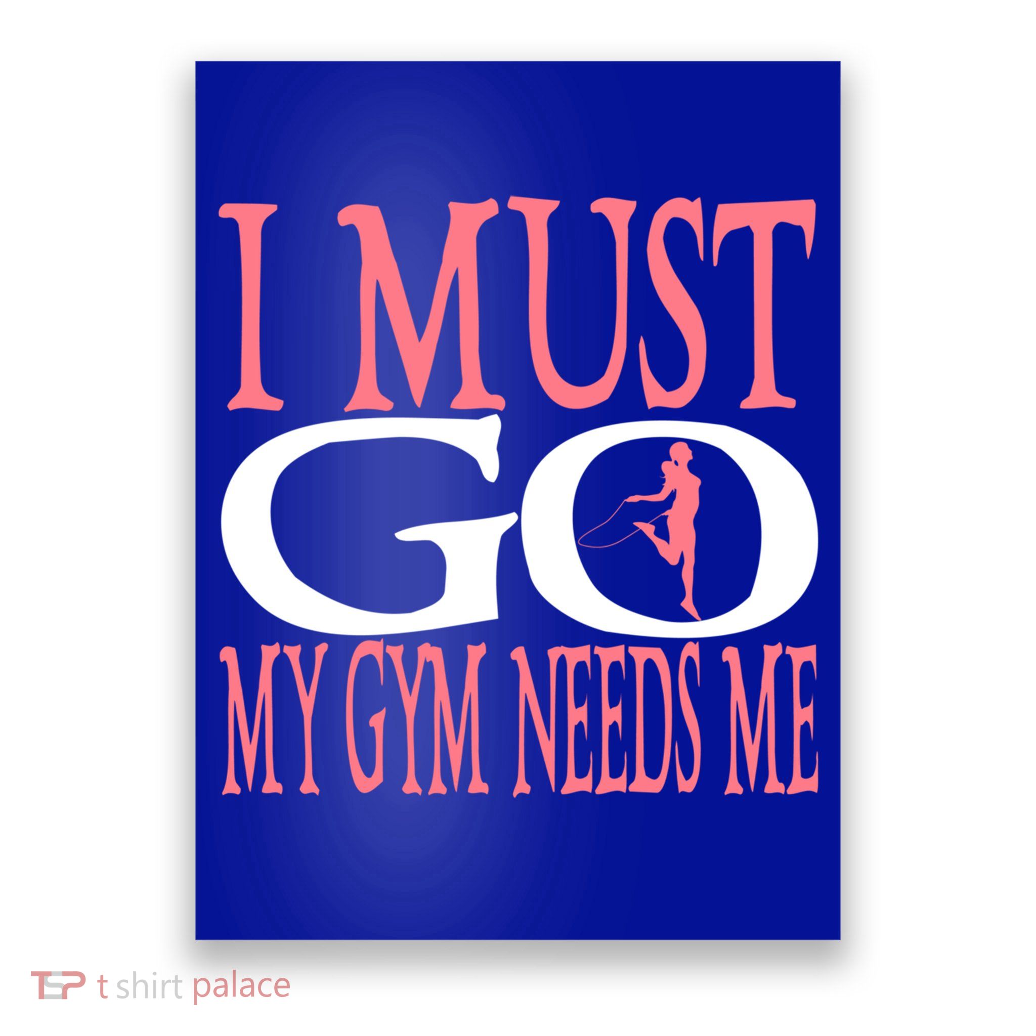 I Must Go My Gym Needs Me Fitness Bodybuilding Cute Gift Poster