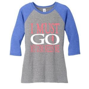 I Must Go My Gym Needs Me Fitness Bodybuilding Cute Gift Women's Tri-Blend 3/4-Sleeve Raglan Shirt