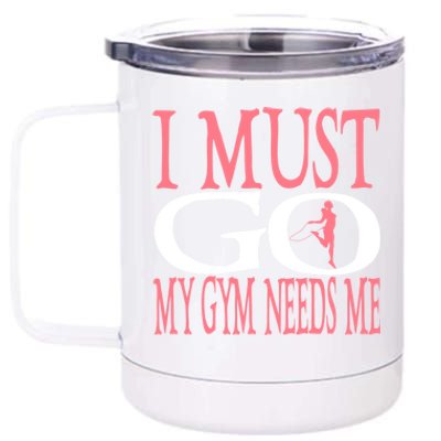 I Must Go My Gym Needs Me Fitness Bodybuilding Cute Gift 12 oz Stainless Steel Tumbler Cup