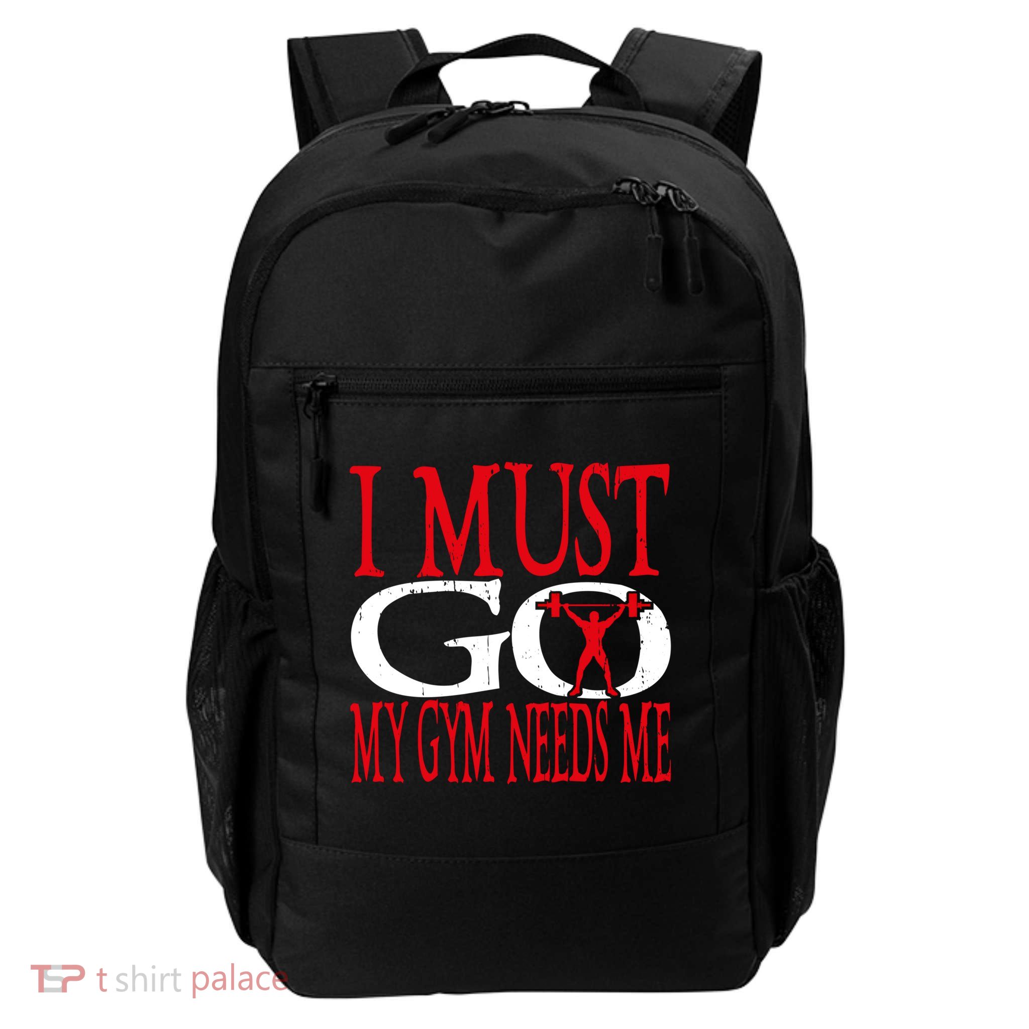 I Must Go My Gym Needs Me Fitness Lift Gym Bodybuilding Gift Backpack