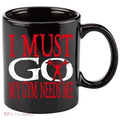 I Must Go My Gym Needs Me Fitness Lift Gym Bodybuilding Gift 11oz C Handle Ceramic Mug