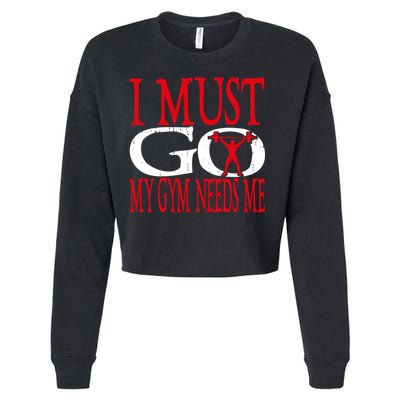 I Must Go My Gym Needs Me Fitness Lift Gym Bodybuilding Gift Cropped Pullover Crew
