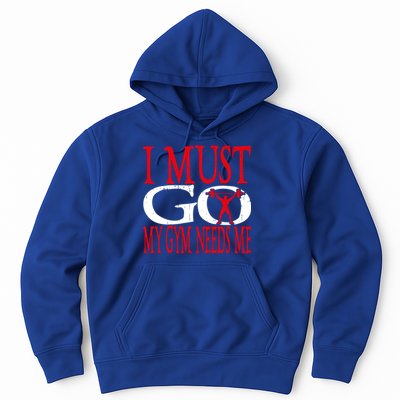 I Must Go My Gym Needs Me Fitness Lift Gym Bodybuilding Gift Hoodie