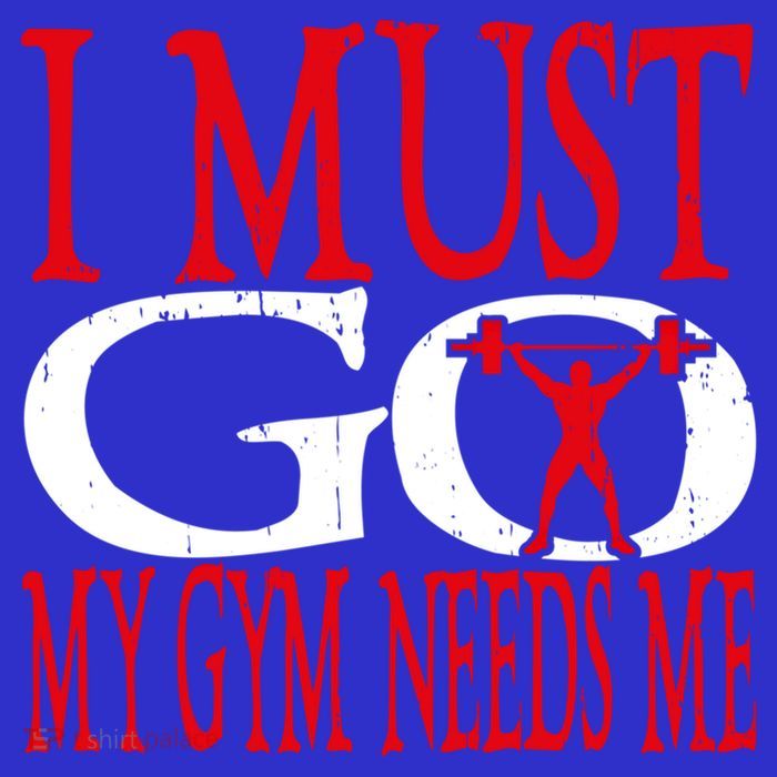 I Must Go My Gym Needs Me Fitness Lift Gym Bodybuilding Gift T-Shirt