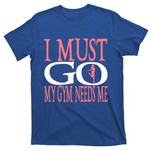 I Must Go My Gym Needs Me Fitness Bodybuilding Gift T-Shirt