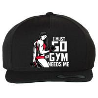 I Must Go My Gym Needs Me Funny Work Out Quote Funny Gift Wool Snapback Cap