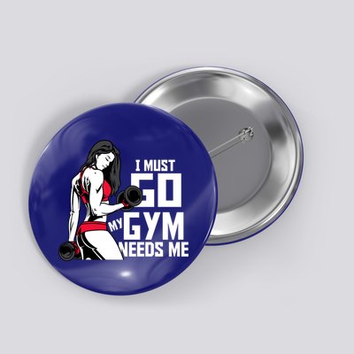 I Must Go My Gym Needs Me Funny Work Out Quote Funny Gift Button
