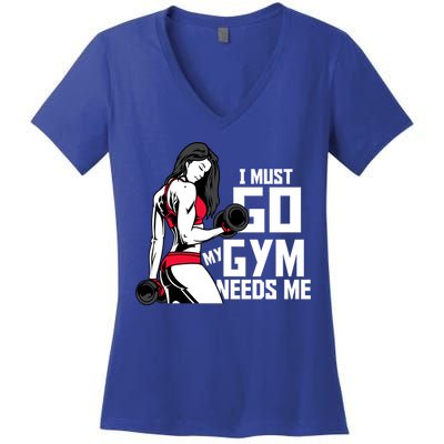 I Must Go My Gym Needs Me Funny Work Out Quote Funny Gift Women's V-Neck T-Shirt