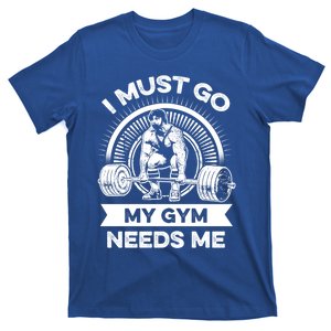 I Must Go My Gym Needs Me Outfit For Fitness Motivation Funny Gift T-Shirt