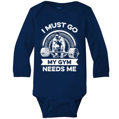 I Must Go My Gym Needs Me Outfit For Fitness Motivation Funny Gift Baby Long Sleeve Bodysuit