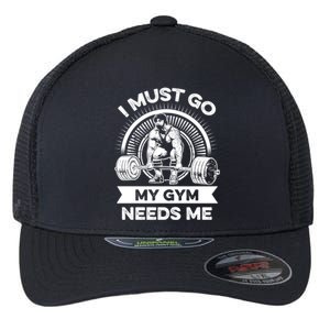 I Must Go My Gym Needs Me Outfit For Fitness Motivation Gift Flexfit Unipanel Trucker Cap