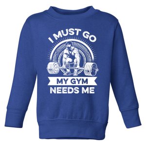 I Must Go My Gym Needs Me Outfit For Fitness Motivation Gift Toddler Sweatshirt