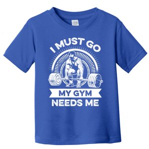 I Must Go My Gym Needs Me Outfit For Fitness Motivation Gift Toddler T-Shirt