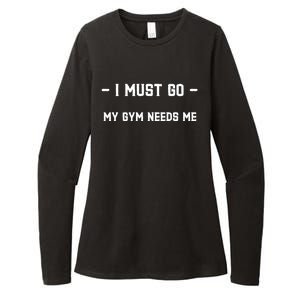 I Must Go My Gym Needs Me Great Gift Womens CVC Long Sleeve Shirt