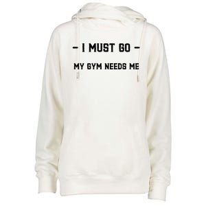 I Must Go My Gym Needs Me Great Gift Womens Funnel Neck Pullover Hood