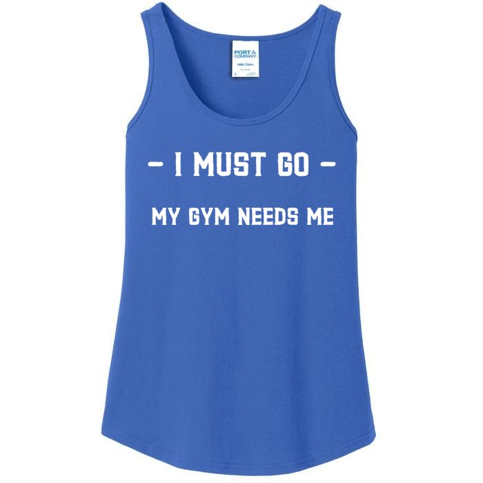 I Must Go My Gym Needs Me Great Gift Ladies Essential Tank