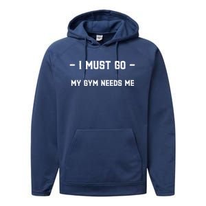 I Must Go My Gym Needs Me Great Gift Performance Fleece Hoodie