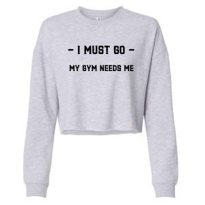 I Must Go My Gym Needs Me Great Gift Cropped Pullover Crew