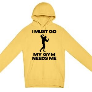 I Must Go My Gym Needs Me Gift Workout Gym Lover Funny Gift Cool Gift Premium Pullover Hoodie