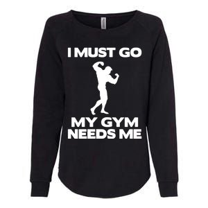 I Must Go My Gym Needs Me Gift Workout Gym Lover Funny Gift Cool Gift Womens California Wash Sweatshirt