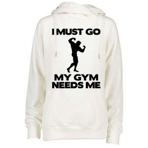 I Must Go My Gym Needs Me Gift Workout Gym Lover Funny Gift Cool Gift Womens Funnel Neck Pullover Hood