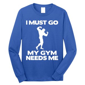 I Must Go My Gym Needs Me Gift Workout Gym Lover Funny Gift Cool Gift Long Sleeve Shirt