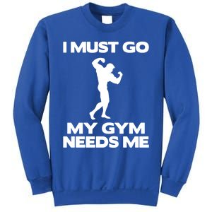 I Must Go My Gym Needs Me Gift Workout Gym Lover Funny Gift Cool Gift Sweatshirt