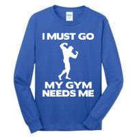 I Must Go My Gym Needs Me Gift Workout Gym Lover Funny Gift Cool Gift Tall Long Sleeve T-Shirt