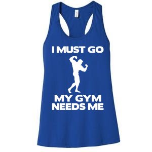 I Must Go My Gym Needs Me Gift Workout Gym Lover Funny Gift Cool Gift Women's Racerback Tank