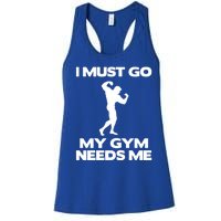 I Must Go My Gym Needs Me Gift Workout Gym Lover Funny Gift Cool Gift Women's Racerback Tank