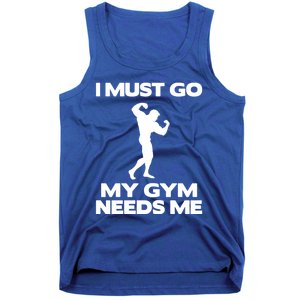 I Must Go My Gym Needs Me Gift Workout Gym Lover Funny Gift Cool Gift Tank Top