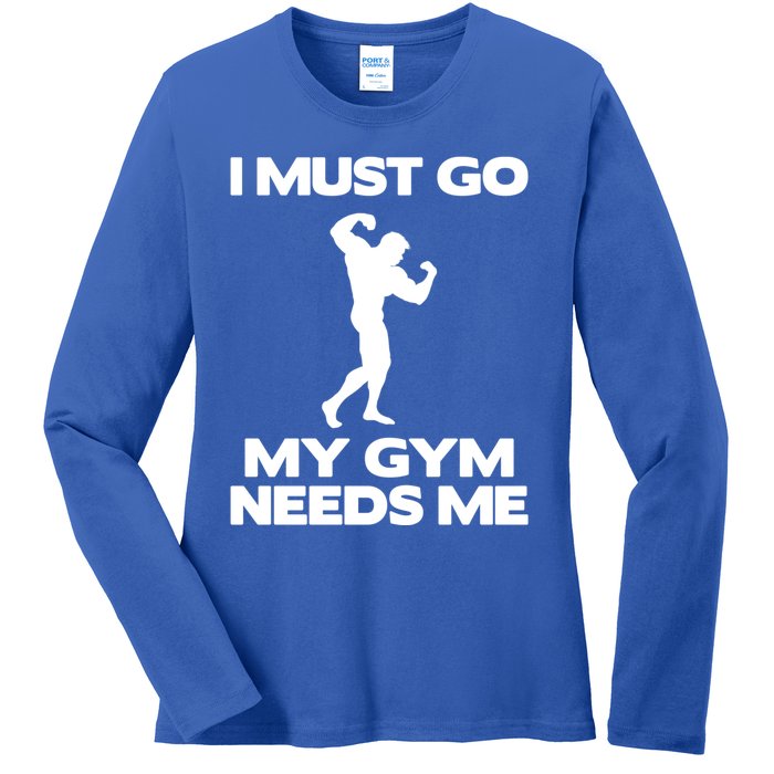 I Must Go My Gym Needs Me Gift Workout Gym Lover Funny Gift Cool Gift Ladies Long Sleeve Shirt