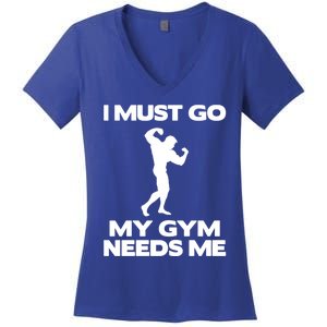 I Must Go My Gym Needs Me Gift Workout Gym Lover Funny Gift Cool Gift Women's V-Neck T-Shirt