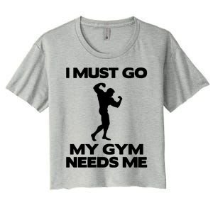 I Must Go My Gym Needs Me Gift Workout Gym Lover Funny Gift Cool Gift Women's Crop Top Tee