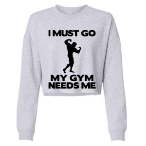 I Must Go My Gym Needs Me Gift Workout Gym Lover Funny Gift Cool Gift Cropped Pullover Crew