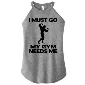 I Must Go My Gym Needs Me Gift Workout Gym Lover Funny Gift Cool Gift Women's Perfect Tri Rocker Tank