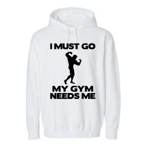 I Must Go My Gym Needs Me Gift Workout Gym Lover Funny Gift Cool Gift Garment-Dyed Fleece Hoodie