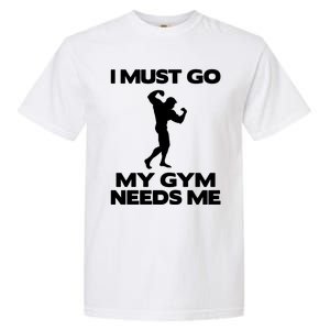 I Must Go My Gym Needs Me Gift Workout Gym Lover Funny Gift Cool Gift Garment-Dyed Heavyweight T-Shirt