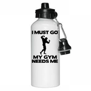 I Must Go My Gym Needs Me Gift Workout Gym Lover Funny Gift Cool Gift Aluminum Water Bottle