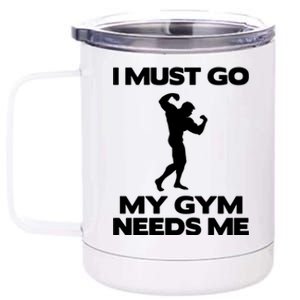 I Must Go My Gym Needs Me Gift Workout Gym Lover Funny Gift Cool Gift 12 oz Stainless Steel Tumbler Cup