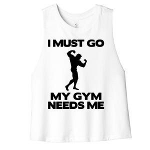 I Must Go My Gym Needs Me Gift Workout Gym Lover Funny Gift Cool Gift Women's Racerback Cropped Tank